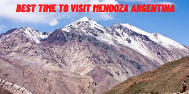 Best Time To Visit Mendoza Argentina