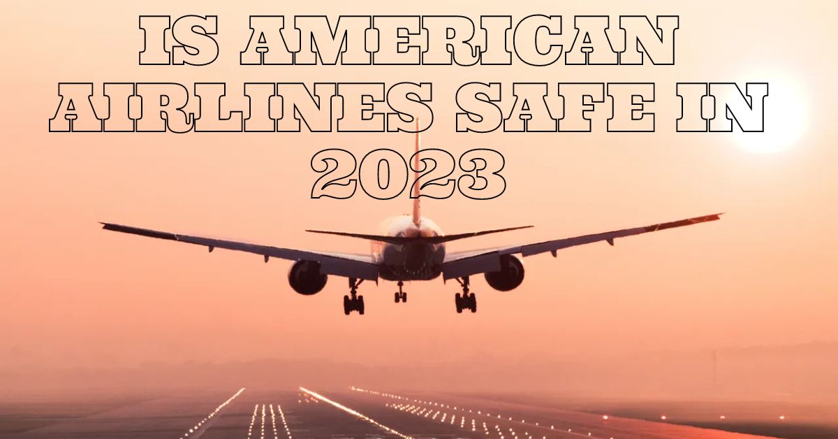 Is American Airlines Safe in 2023