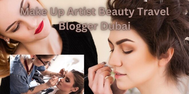 Make Up Artist Beauty Travel Blogger Dubai