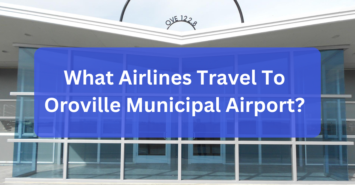 What Airlines Travel To Oroville Municipal Airport?